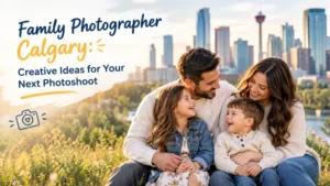 Family Photographer Calgary: Creative Ideas for Your Next Photoshoot